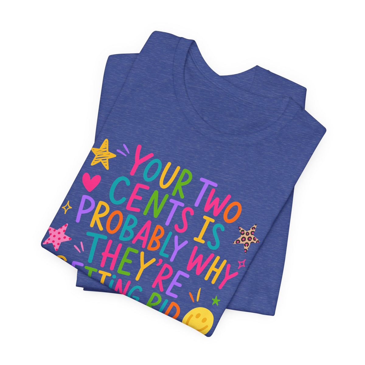 Funny sarcastic T-Shirt - Your Two Cents Is Probably Why They're Getting Rid of Pennies